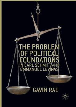 Paperback The Problem of Political Foundations in Carl Schmitt and Emmanuel Levinas Book