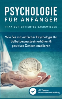 Paperback Psychologie für Anfänger - Praxisorientiertes Basiswissen: Wie Sie mit einfacher Psychologie Ihr Selbstbewusstsein erhöhen & positives Denken etablier [German] Book
