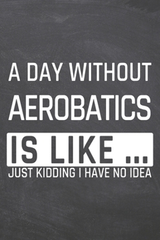 Paperback A Day without Aerobatics is like ...: Aerobatics Notebook, Planner or Journal - Size 6 x 9 - 110 Dot Grid Pages - Office Equipment, Supplies -Funny Ae Book