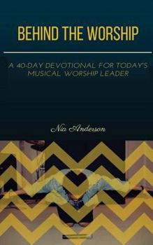 Paperback Behind the Worship: A 40-Day Devotional for Today's Musical Worship Leader Book