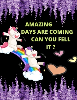 Amazing Days Are Coming Can You Fell it?: A Gratitude Journal for all people Activity with Mindful Practice for Lifetime of Happiness (I am Thankful ... and Motivational Notebook Best Gift For Kids