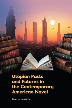 Hardcover Utopian Pasts and Futures in the Contemporary American Novel Book