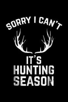 Sorry I Can't It's Hunting Season: Sorry I Can't It's Hunting Season Funny Deer Hunters Journal/Notebook Blank Lined Ruled 6x9 100 Pages
