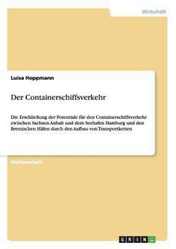 Paperback Der Containerschiffsverkehr: Die Erschließung der Potentiale für den Containerschiffsverkehr zwischen Sachsen-Anhalt und dem Seehafen Hamburg und d [German] Book