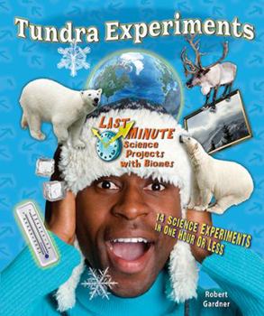 Tundra Experiments: 14 Science Experiments in One Hour or Less - Book  of the Last Minute Science Projects with Biomes