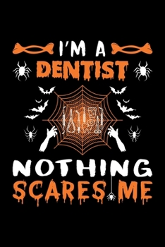 I'm A Dentist Nothing Scares Me: Dentist Halloween Gift, Lined Notebook, 6" x 9", 120 Pages