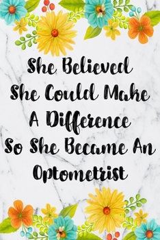 Paperback She Believed She Could Make A Difference So She Became An Optometrist: Blank Lined Journal For Optometrist Gifts Floral Notebook Book
