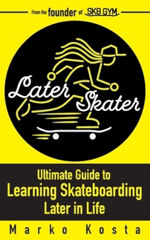 Paperback Later Skater: The Ultimate Guide to Learning Skateboarding Later in Life Book