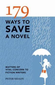 Paperback 179 Ways to Save a Novel: Matters of Vital Concern to Fiction Writers Book