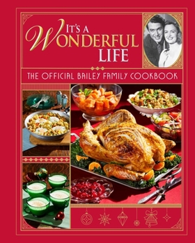 Hardcover It's a Wonderful Life: The Official Bailey Family Cookbook: (Holiday Cookbook, Christmas Recipes, Holiday Gifts, Classic Christmas Movies) Book