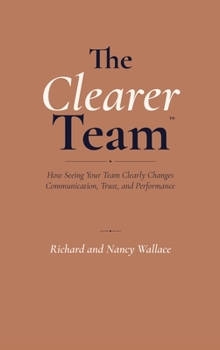 Hardcover The Clearer Team: How Seeing Your Team Clearly Changes Communication, Trust, and Performance Book