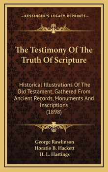 Hardcover The Testimony Of The Truth Of Scripture: Historical Illustrations Of The Old Testament, Gathered From Ancient Records, Monuments And Inscriptions (189 Book