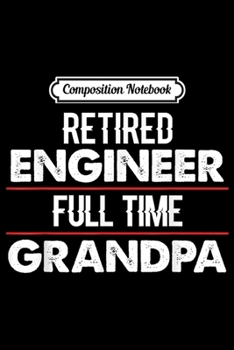 Paperback Composition Notebook: Retired Engineer Full Time Grandpa Retirement Gift Journal/Notebook Blank Lined Ruled 6x9 100 Pages Book