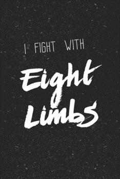 I fight with eight limbs Notebook [Muay thai] [Lined] [6x9] [110 pages]: Muay Thai theme boxing kickboxing ring fight