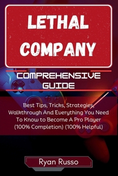 Paperback Lethal Company Comprehensive Guide: Best Tips, Tricks, Strategies, Walkthrough And Everything You Need To Know to Become A Pro Player (100% Completion Book