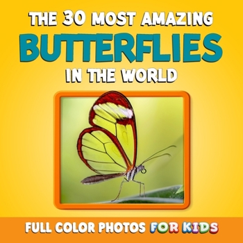 Paperback The 30 Most Amazing Butterflies in the World: Full Color Photos for Kids who Love Wildlife Book