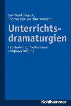 Unterrichtsdramaturgien: Fallstudien Zur Performanz Religioser Bildung