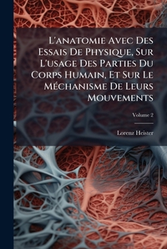 L'anatomie Avec Des Essais De Physique, Sur L'usage Des Parties Du Corps Humain, Et Sur Le Méchanisme De Leurs Mouvements, Volume 2