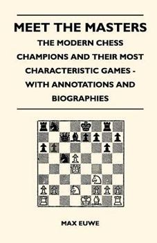 Paperback Meet the Masters - The Modern Chess Champions and Their Most Characteristic Games - With Annotations and Biographies Book