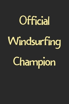 Official Windsurfing Champion: Lined Journal, 120 Pages, 6 x 9, Funny Windsurfing Gift Idea, Black Matte Finish (Official Windsurfing Champion Journal)