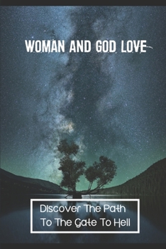 Woman And God Love: Discover The Path To The Gate To Hell: Story Of The Gate To Hell