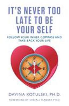 Paperback It's Never Too Late to Be Your Self: Follow Your Inner Compass and Take Back Your Life Book