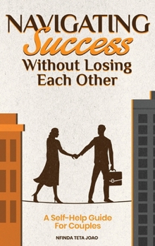 Navigating Success Without Losing Each Other: A Self-Help Guide For Couples