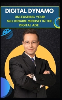 Paperback Digital Dynamo: Unleashing Your Millionaire Mindset in the Digital Age. Book