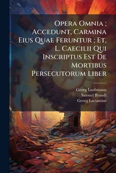 Paperback Opera Omnia; Accedunt, Carmina Eius Quae Feruntur; Et, L. Caecilii Qui Inscriptus Est De Mortibus Persecutorum Liber [German] Book