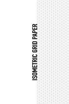 ISOMETRIC GRID PAPER: 6x9 (15.24 cm x 22.86 cm) for quilt pattern planning, architecture, 3D printing, landscaping