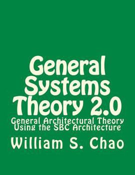 Paperback General Systems Theory 2.0: General Architectural Theory Using the SBC Architecture Book