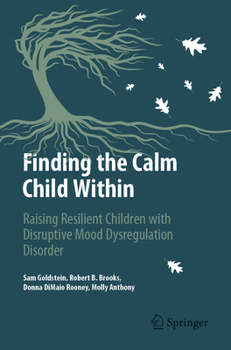 Paperback Finding the Calm Child Within: Raising Resilient Children with Disruptive Mood Dysregulation Disorder Book