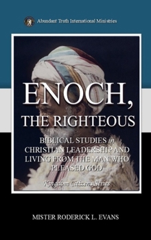 Enoch, the Righteous: Biblical Studies in Christian Leadership and Living from the Man who Pleased God (Kingdom Citizens)