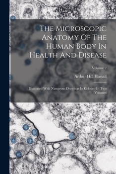 Paperback The Microscopic Anatomy Of The Human Body In Health And Disease: Illustrated With Namerous Drawings In Colour: In Two Volumes; Volume 2 Book