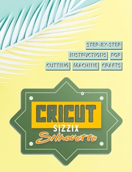 Paperback Step-by-step Instructions For Cutting Machine Crafts With A Cricut, Sizzix And Silhouette Book