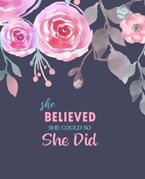 She Believed She Could So She Did: Lined Journal to Write In, Notebook Gift for Her | Blank Book, Diary | Flower Design, 7.5 x 9.25