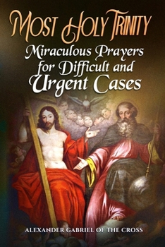 Most Holy Trinity: Miraculous Prayers for Difficult and Urgent Cases