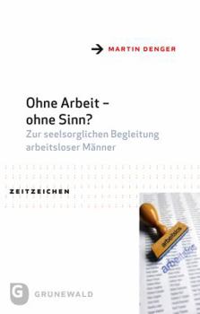 Paperback Ohne Arbeit - Ohne Sinn?: Zur Seelsorglichen Begleitung Arbeitsloser Manner [German] Book
