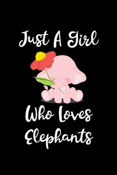 Just A Girl Who Loves Elephants: Elephants Lovers Journal, Notebook And Notepad | Cute Gift For Girls And Women