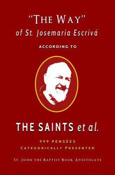 "The Way" of St. Josemaria Escrivá According to the Saints et al.: 999 Pensées Categorically Presented