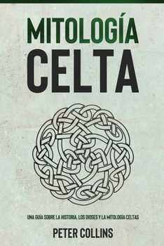 Paperback Mitología Celta: Una guía sobre la historia, los dioses y la mitología celtas [Spanish] Book