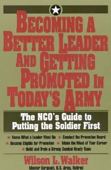 Paperback Becoming a Better Leader and Getting Promoted in Today's Army: The Nco's Guide to Putting the Soldier First Book