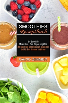 Paperback Smoothies Rezeptbuch: Mit Superfood Smoothies Zum Abnehmen Und Für Eine Gesunde Ernährung (Die Smoothie Monatskur - Zum Körper Entgiften) [German] Book