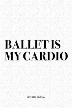 Paperback Ballet Is My Cardio: A 6x9 Inch Diary Notebook Journal With A Bold Text Font Slogan On A Matte Cover and 120 Blank Lined Pages Makes A Grea Book