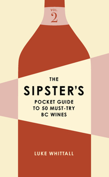 Paperback The Sipster's Pocket Guide to 50 Must-Try BC Wines: Volume 2 Book