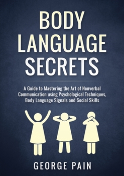 Paperback Body Language Secrets: A Guide to Mastering the Art of Nonverbal Communication using Psychological Techniques, Body Language Signals and Soci Book