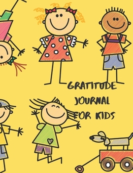 GRATITUDE JOURNAL FOR KIDS: THANKFULNESS for CHILDREN TO CREATE CHILDHOOD HAPPINESS THAT STEMS FROM DEVELOPING APPRECIATION FOR EVERY THING THEY HAVE.