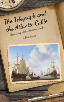 Hardcover The Telegraph and the Atlantic Cable: Beginning of the Modern World Book