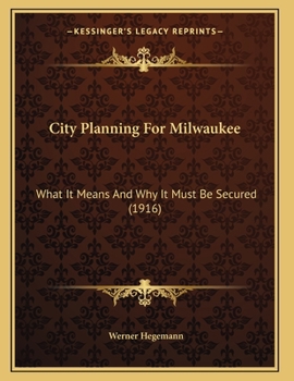 Paperback City Planning For Milwaukee: What It Means And Why It Must Be Secured (1916) Book