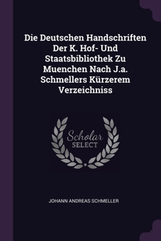 Paperback Die Deutschen Handschriften Der K. Hof- Und Staatsbibliothek Zu Muenchen Nach J.a. Schmellers Kürzerem Verzeichniss Book